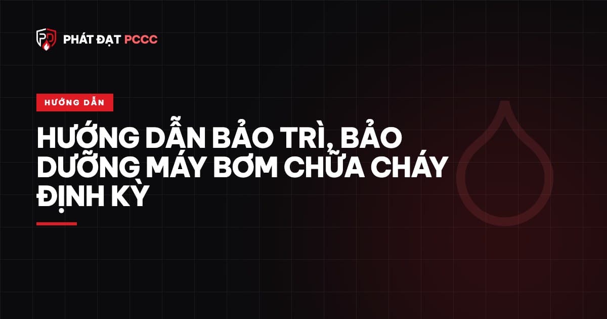 Hướng dẫn bảo trì, bảo dưỡng máy bơm chữa cháy định kỳ