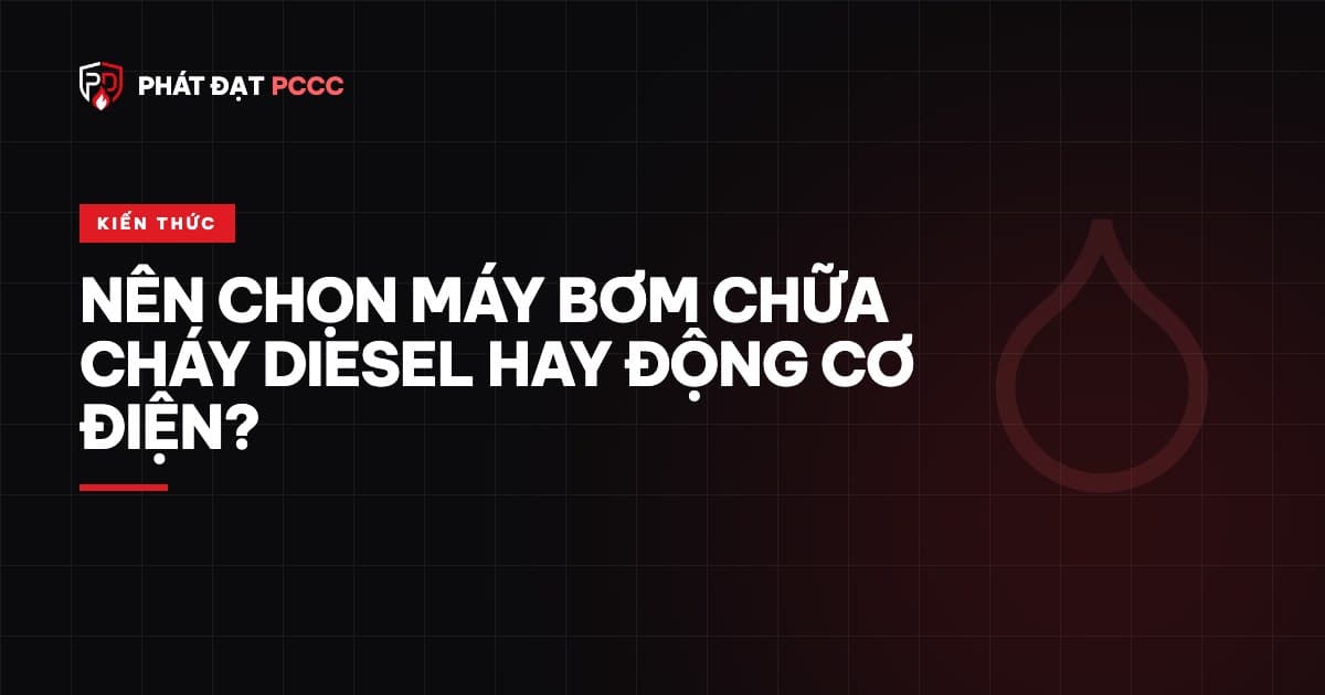 Nên chọn máy bơm chữa cháy Diesel hay động cơ điện?